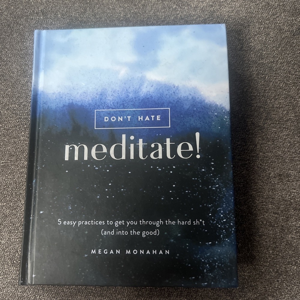 Don't Hate, Meditate! : 5 Easy Practices to Get You Through the Hard Sh*t